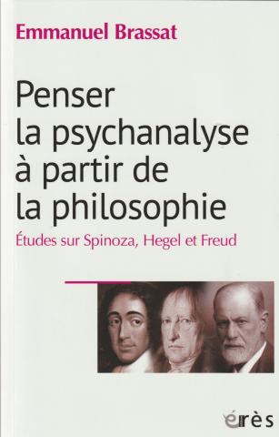 Penser la psychanalyse à partir de la philosophie .Étude sur Spinoza, Hegel et Freud