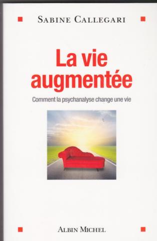 La vie augmentée. Comment la psychanalyse change une vie