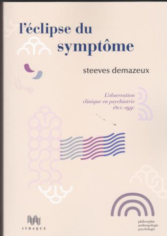 L'éclipse du symptôme. L'observation clinique en psychiatrie 1800-1950