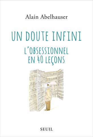 Un doute infini. l'obsessionnel en 40 leçons