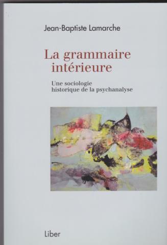 La grammaire intérieure Une sociologie historique de la psychanalyse