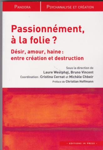 Passionnément, à la folie? Désir, amour, haine : entre création et destruction