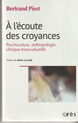 À l'écoute des croyances. Psychanalyse, anthropologie, clinique transculturelle