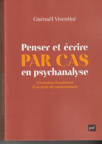 Penser et écrire par cas en psychanalyse. L'invention freudienne d'un style de raisonnement